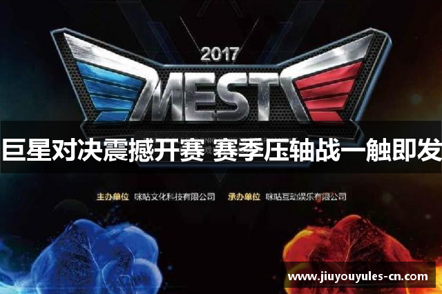 巨星对决震撼开赛 赛季压轴战一触即发