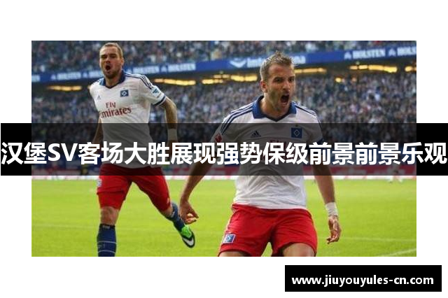 汉堡SV客场大胜展现强势保级前景前景乐观