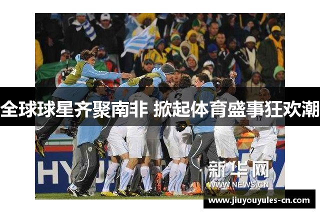 全球球星齐聚南非 掀起体育盛事狂欢潮