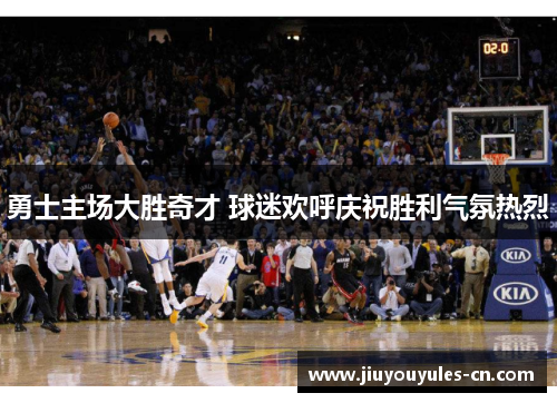 勇士主场大胜奇才 球迷欢呼庆祝胜利气氛热烈