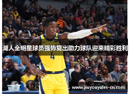 湖人全明星球员强势复出助力球队迎来精彩胜利